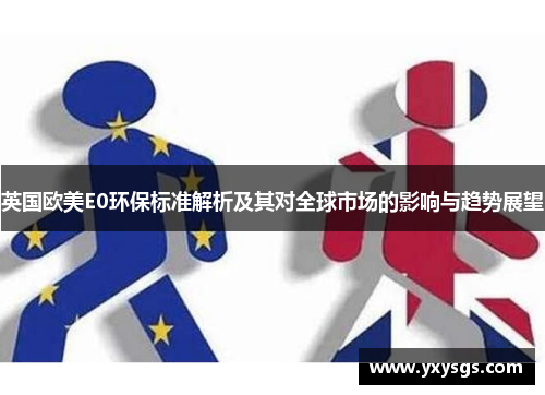 英国欧美E0环保标准解析及其对全球市场的影响与趋势展望